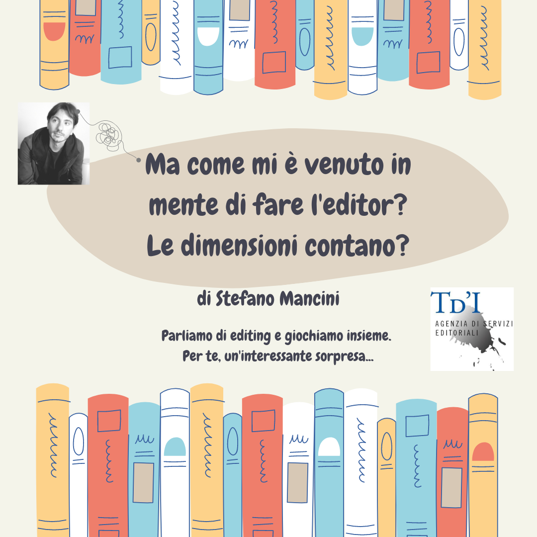 Ma come mi è venuto in mente di fare l’editor? Le dimensioni contano?